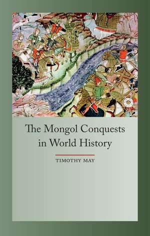 The Mongol Conquests in World History de Timothy May