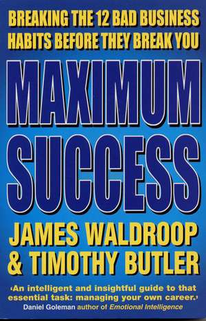 Maximum Success: Breaking the 12 Bad Business Habits Before de James Waldroop