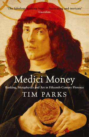 Medici Money: Banking, metaphysics and art in fifteenth-century Florence de Tim Parks