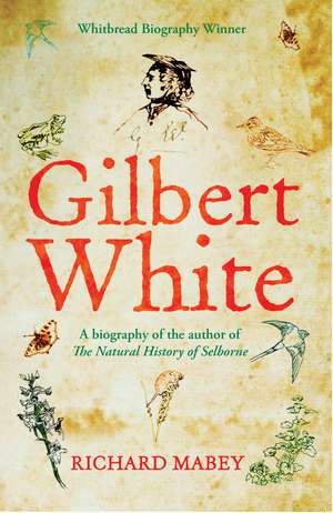 Gilbert White: A biography of the author of The Natural History of Selborne de Richard Mabey