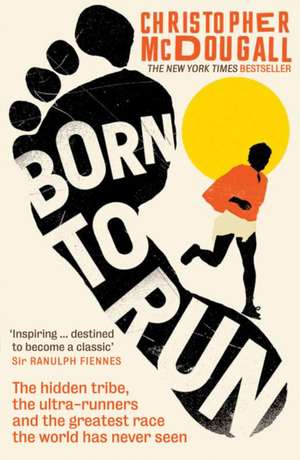 Born to Run: The hidden tribe, the ultra-runners, and the greatest race the world has never seen de Christopher McDougall