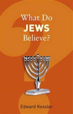 What Do Jews Believe? de Edward Kessler