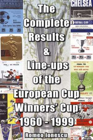 The Complete Results and Line-ups of the European Cup-winners' Cup 1960-1999 de ROMEO IONESCU