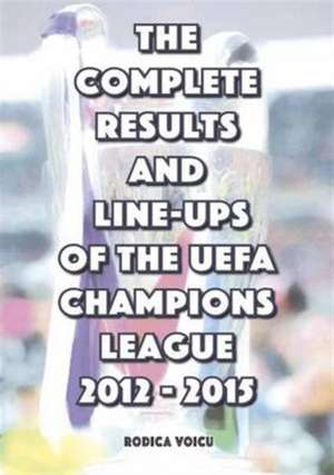 The Complete Results and Line-Ups of the UEFA Champions League 2012-2015 de ROMEO IONESCU