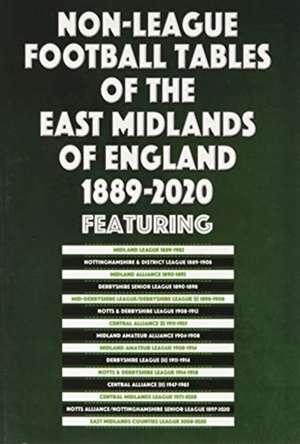 Non-League Football Tables of the East Midlands of England 1889-2020 de Mick Blakeman