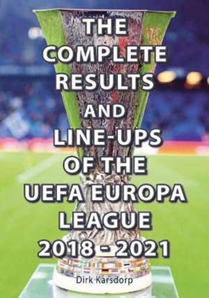 The Complete Results & Line-ups of the UEFA Europa League 2018-2021 de Dirk Karsdorp