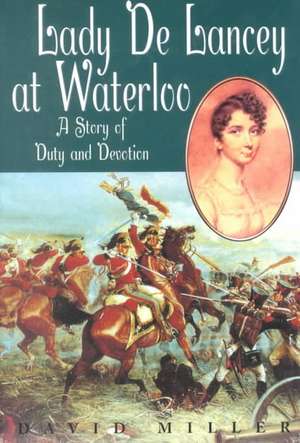 Lady de Lancy at Waterloo: A Story of Duty and Devotion de David Miller