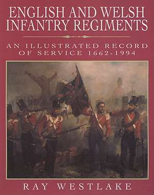 English and Welsh Infantry Regiments: An Illustrated Record of Service 1662-1994 de Ray Westlake