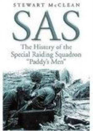 SAS: The History of the Special Raiding Squadron "Paddy's Men" de Stewart McClean