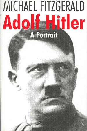 Adolf Hitler: A Portrait de Michael Fitzgerald