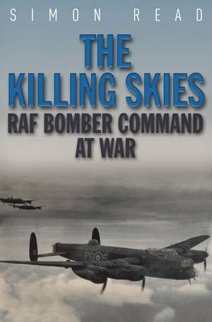 The Killing Skies: RAF Bomber Commando at War de Simon Read