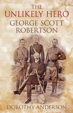 The Unlikely Hero: George Scott Robertson de Dorothy Anderson