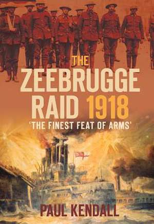 Kendall, P: The Zeebrugge Raid 1918 de Paul Kendall