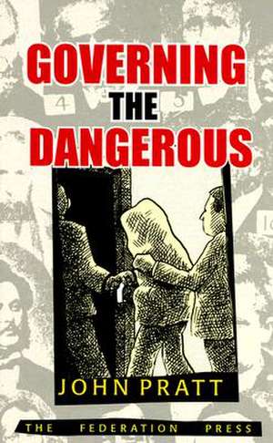 Governing the Dangerous: Dangerousness, Law and Social Change de John Pratt