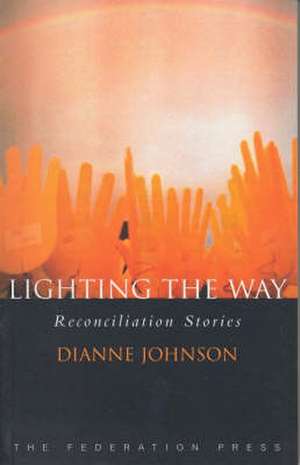 Lighting the Way: Reconciliation Stories de Dianne Johnson