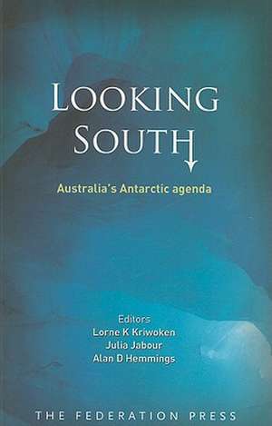 Looking South: Australia's Antarctic Agenda de Lorne Kriwoken