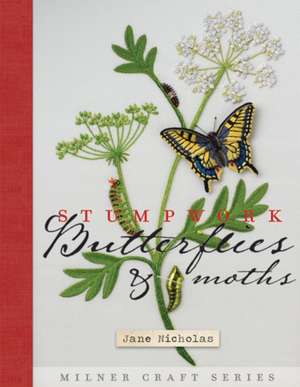 Stumpwork Butterflies & Moths: Techniques and Patterns de Jane Nicholas