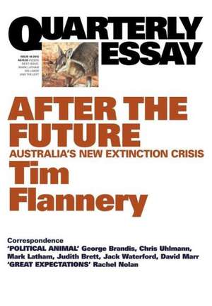 Quarterly Essay 48, After the Future: Australia's New Extinction Crisis de Tim Flannery