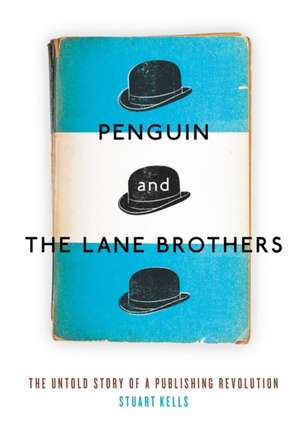 Penguin and the Lane Brothers: The Untold Story of a Publishing Revolution de Stuart Kells