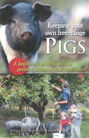 Keeping Your Own Free-Range Pigs: A Beginner's Guide to Raising Porkers, Baconers & Backfatters de Jen Owens