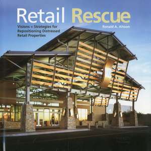 Retail Rescue: Visions + Strategies for Repositioning Distressed Retail Properties de Ronald A. Altoon