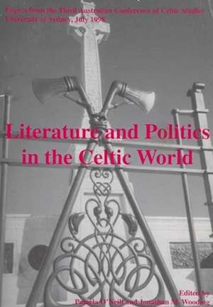 Literature and Politics in the Celtic World: Papers from the Third Australian Conference of Celtic Studies de Jonathan M Wooding