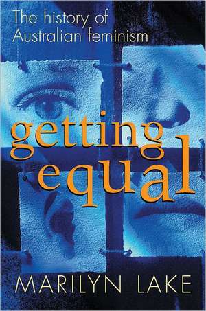 Getting Equal: The History of Australian Feminism de Marilyn Lake