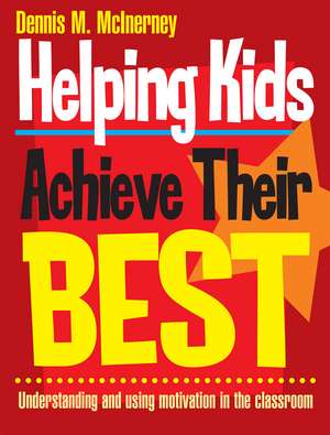 Helping Kids Achieve Their Best: Understanding and using motivation in the classroom de Dennis M McInerney