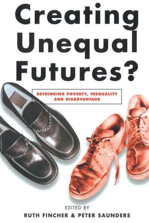 Creating Unequal Futures?: Rethinking poverty, inequality and disadvantage de Peter Saunders