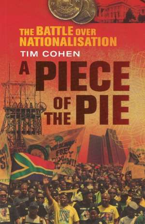 Piece of the Pie: The Battle Over Nationalisation de Tim Cohen