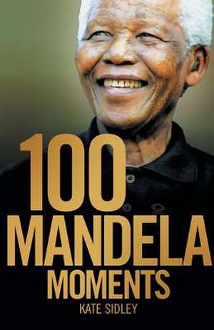 100 MANDELA MOMENTS de Kate Sidley