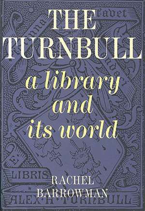 The Turnbull: A Library and Its World de Rachel Barrowman