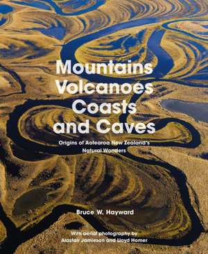 Mountains, Volcanoes, Coasts and Caves de Bruce W Hayward