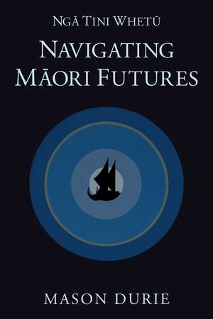 Nga Tini Whetu: Navigating Māori Futures de Mason Durie