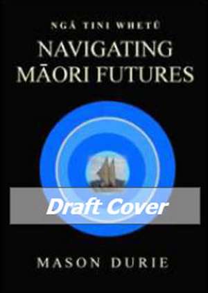 Ngaa Tini Whetau: Navigating Maaori Futures de Mason Durie