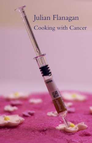 Cooking with Cancer de Julian Flanagan