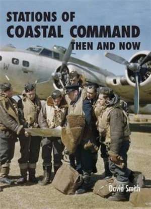 Smith, D: Stations of Coastal Command: Then and Now