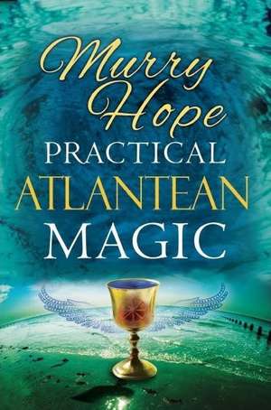 Practical Atlantean Magic: A Study of the Science, Mysticism & Theurgy of Ancient Atlantis de Murry Hope