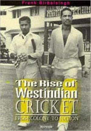 The Rise Of West Indian Cricket de Frank Birbalsingh