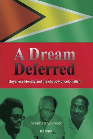 A Dream Deferred: Guyanese Identity and the Shadow of Colonialism de Stephen Spencer