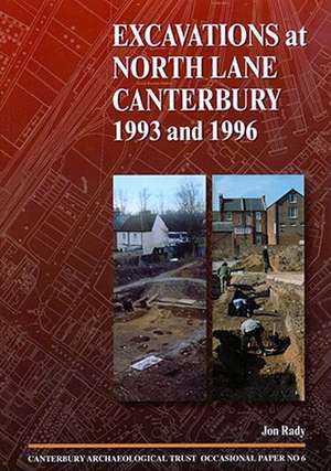 Excavations at North Lane, Canterbury 1993 and 1996 de Jon Rady