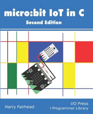 Micro: bit IoT In C Second Edition de Harry Fairhead