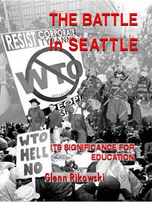 The Battle Of Seattle: Its Significance for Education de Glen Rikowski