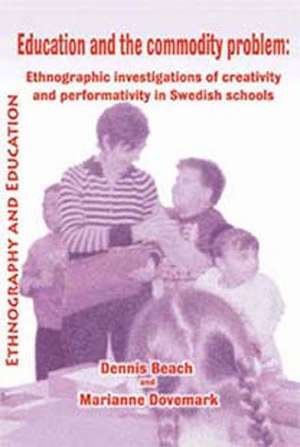 Education and the Commodity Problem: Ethnographic Investigations of Creativity and Performativity in Swedish Schools de Dennis Beach