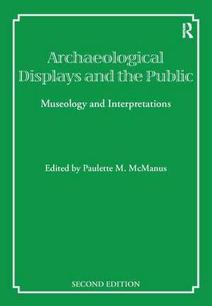 Archaeological Displays and the Public: Museology and Interpretation, Second Edition de Paulette M McManus