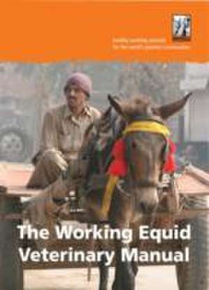 The Working Equid Veterinary Manual de The Brooke