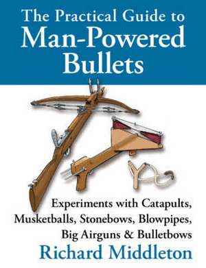 The Practical Guide to Man-powered Bullets de Richard Middleton