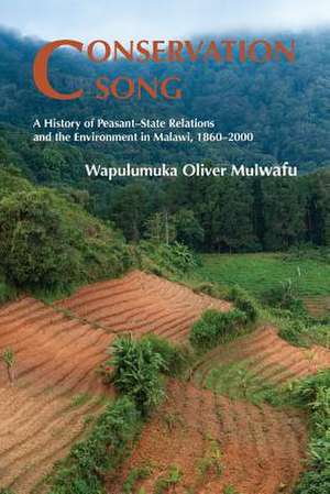 Conservation Song: A History of Peasant-State Relations and the Environment in Malawi, 1860-2000. de Wapulumuka Oliver Mulwafu