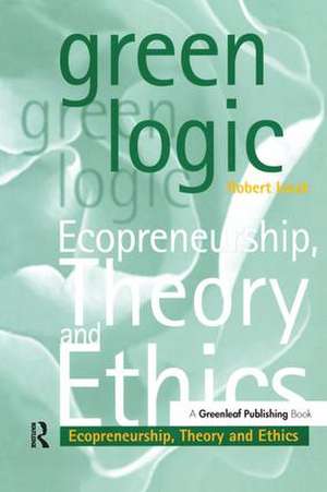 Green Logic: Ecopreneurship, Theory and Ethics de Robert Isaak