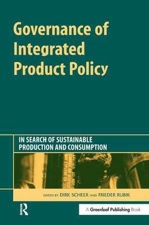 Governance of Integrated Product Policy: In Search of Sustainable Production and Consumption de Dirk Scheer